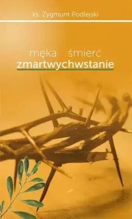 Męka śmierć zmartwychwstanie - Zygmunt Podlejski