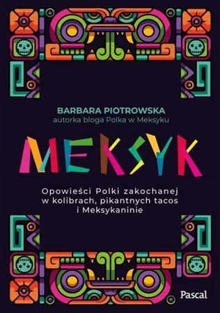 Meksyk. Opowieści Polki zakochanej w kolibrach... - Barbara Piotrowska