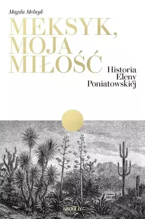 Meksyk, moja miłość. Historia Eleny Poniatowskiej - Magda Melnyk