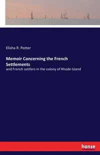 Memoir Concerning the French Settlements - Elisha R. Potter