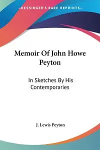 Memoir Of John Howe Peyton - Lewis Peyton J.