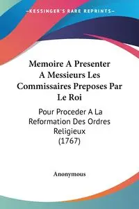 Memoire A Presenter A Messieurs Les Commissaires Preposes Par Le Roi - Anonymous