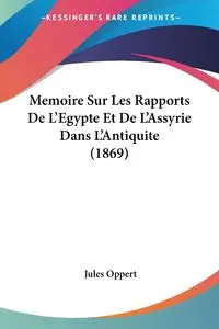 Memoire Sur Les Rapports De L'Egypte Et De L'Assyrie Dans L'Antiquite (1869) - Jules Oppert