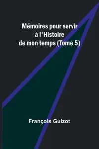 Mémoires pour servir à l'Histoire de mon temps (Tome 5) - Guizot François