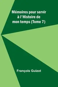 Mémoires pour servir à l'Histoire de mon temps (Tome 7) - Guizot François