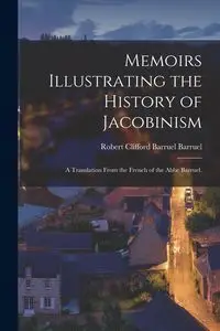 Memoirs Illustrating the History of Jacobinism - Robert Clifford ... Barruel (Augustin)