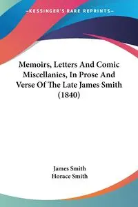 Memoirs, Letters And Comic Miscellanies, In Prose And Verse Of The Late James Smith (1840) - James Smith