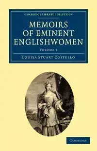 Memoirs of Eminent Englishwomen - Volume 3 - Louisa Stuart Costello