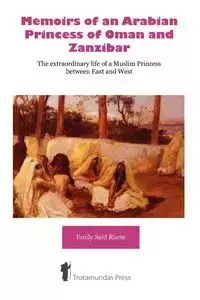 Memoirs of an Arabian Princess of Oman and Zanzibar - The Extraordinary Life of a Muslim Princess Between East and West - Emily Ruete Said