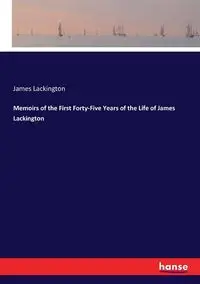 Memoirs of the First Forty-Five Years of the Life of James Lackington - James Lackington