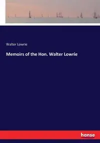 Memoirs of the Hon. Walter Lowrie - Walter Lowrie