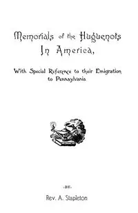 Memorials of the Huguenots in America, with Special References to Their Emigration to Pennsylvania - Stapleton Ammon