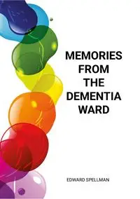 Memories from the dementia ward - Edward Spellman