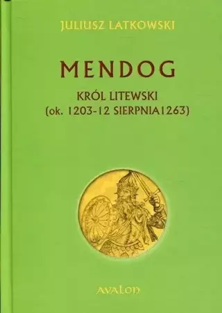 Mendog Król litewski (ok. 1203-12 sierpnia 1263) - Juliusz Latkowski