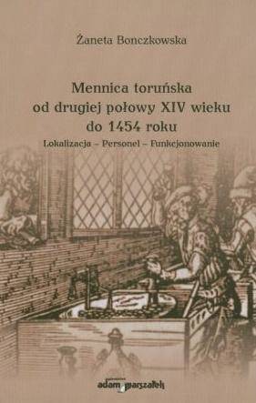 Mennica toruńska od drugiej połowy XIV wieku.. - Żaneta Bonczkowska