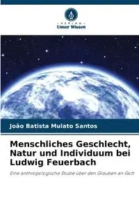 Menschliches Geschlecht, Natur und Individuum bei Ludwig Feuerbach - Santos João Batista Mulato