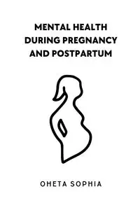 Mental Health During Pregnancy and Postpartum - SOPHIA OHETA