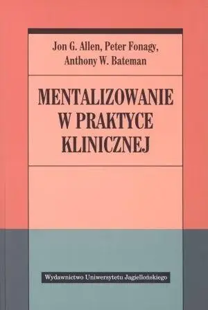 Mentalizowanie w praktyce klinicznej - Peter Fonagy, Anthony W. Bateman, Jon Allen G.