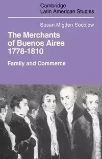 Merchants of Buenos Aires 1778 1810 - Susan Socolow Migden