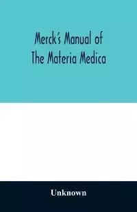 Merck's manual of the materia medica, together with a summary of therapeutic indications and a classification of medicaments - Unknown