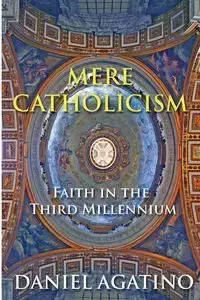 Mere Catholicism - Daniel Agatino