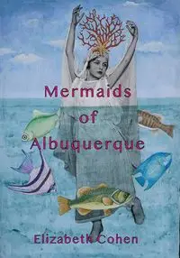 Mermaids of Albuquerque - Elizabeth Cohen