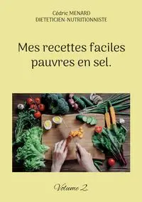 Mes recettes faciles pauvres en sel. - Menard Cédric