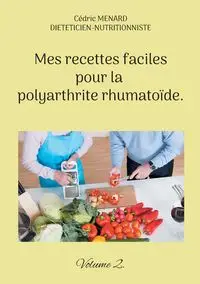 Mes recettes faciles pour la polyarthrite rhumatoïde. - Menard Cédric