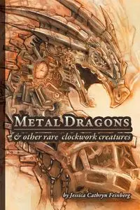 Metal Dragons & Other Rare Clockwork Creatures - Jessica Feinberg