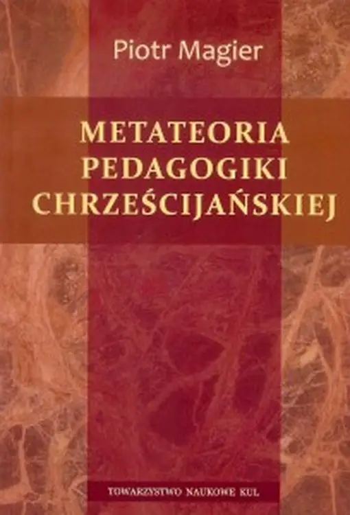 Metateoria pedagogiki chrześcijańskiej - PIOTR MAGIER