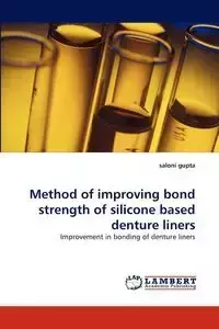 Method of Improving Bond Strength of Silicone Based Denture Liners - Gupta Saloni