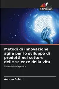 Metodi di innovazione agile per lo sviluppo di prodotti nel settore delle scienze della vita - Andrea Solar