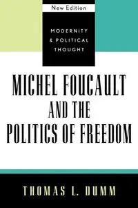 Michel Foucault and the Politics of Freedom, New Edition - Thomas L. Dumm