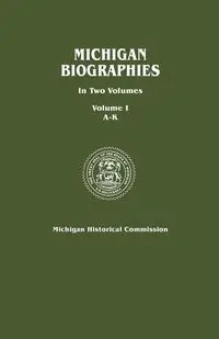 Michigan Biographies. in Two Volumes. Volume I, A-K - Michigan Historical Commission