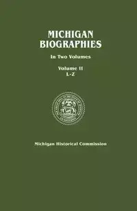 Michigan Biographies. in Two Volumes. Volume II, L-Z - Michigan Historical Commission