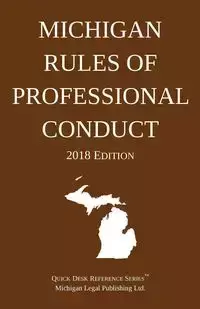 Michigan Rules of Professional Conduct; 2018 Edition - Michigan Legal Publishing Ltd.