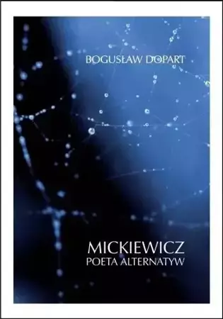 Mickiewicz. Poeta alternatyw - Bogusław Dopart