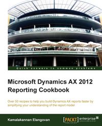 Microsoft Dynamics Ax 2012 Reporting Cookbook - Elangovan Kamalakannan