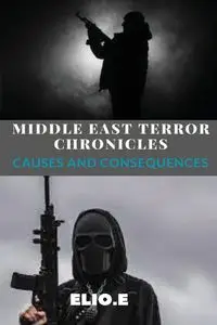 Middle East Terror Chronicles Causes and Consequences - Endless Elio