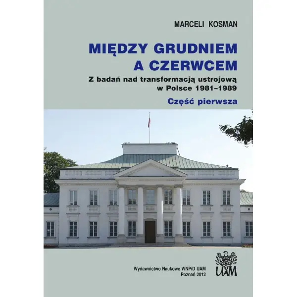 Między grudniem a czerwcem. Z badań nad transformacją ustrojową w Polsce 1981–1989 - MARCELI KOSMAN