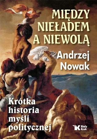 Między nieładem, a niewolą - Andrzej  Nowak