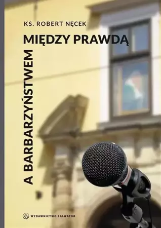 Między prawdą a barbarzyństwem - ks. Robert Nęcek