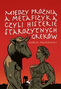 Między próżnią a metafizyką czyli histerie starożytnych Greków - Gabriel Maciejewski