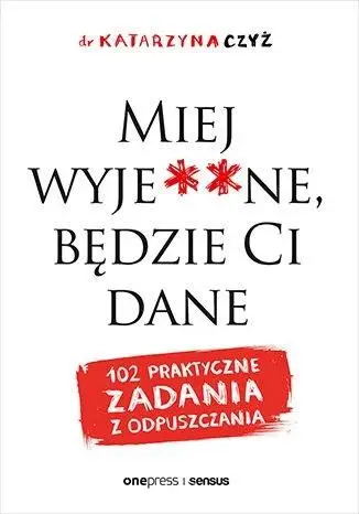 Miej wyje**ne, będzie Ci dane - dr Katarzyna Czyż