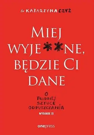 Miej wyje**ne, będzie Ci dane w.2 - Katarzyna Czyż