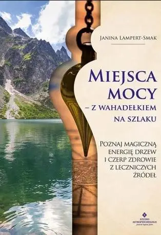 Miejsca mocy - z wahadełkiem na szlaku - Janina Lampert-Smak