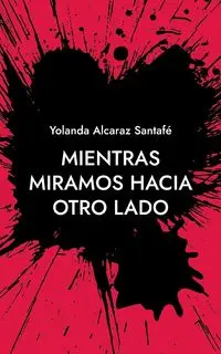 Mientras miramos hacia otro lado - Yolanda Alcaraz Santafé