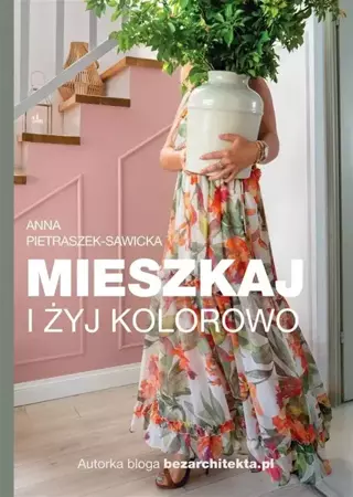 Mieszkaj i żyj kolorowo - Anna Pietraszek-Sawicka