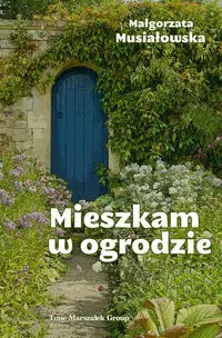 Mieszkam w ogrodzie - Małgorzata Musiałowska