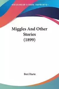 Miggles And Other Stories (1899) - Bret Harte